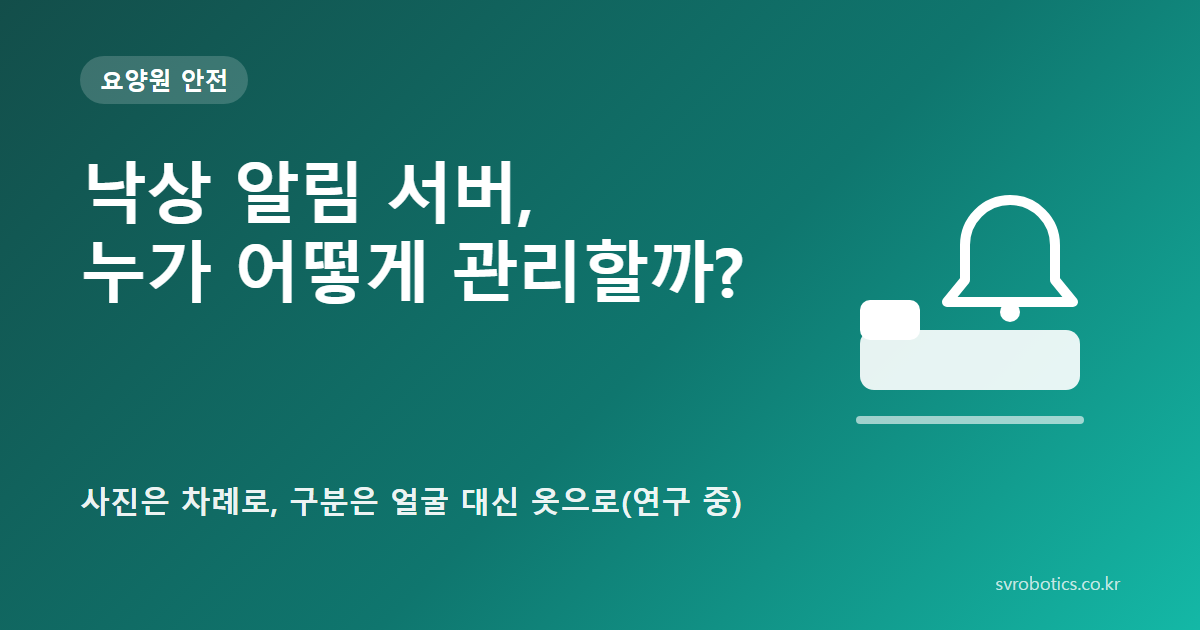 「낙상 알림 서버, 누가 어떻게 관리할까?」 — 사진은 차례로, 구분은 얼굴 대신 옷으로(연구 중). 요양원 안전 썸네일(질문과 도식).