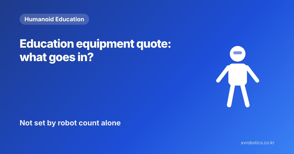 "Education equipment quote: what goes in?" It is not decided by robot count alone. Humanoid education thumbnail with the question and a diagram.