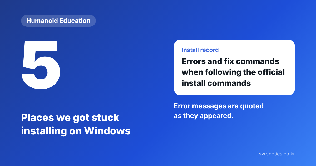 Five places, where the Windows install got stuck. The errors and fix commands from following the official install commands as written. The error text is quoted as it appeared. Humanoid education thumbnail.