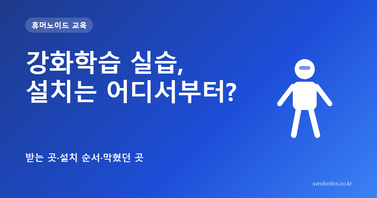 「강화학습 실습, 설치는 어디서부터?」 — 받는 곳과 설치 순서, 막혔던 곳까지. 휴머노이드 교육 썸네일(질문과 도식).