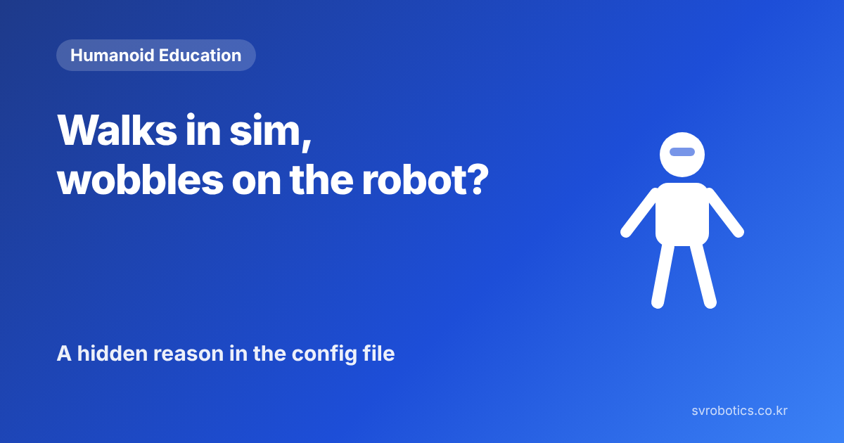 "Walks in sim, wobbles on the robot?" A hidden reason in the configuration file. Humanoid education thumbnail with the question and a diagram.