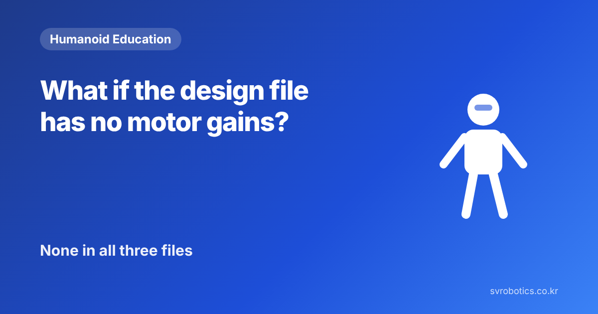 "What if the design file has no motor gains?" All three files had zero. Humanoid education thumbnail with the question and a diagram.