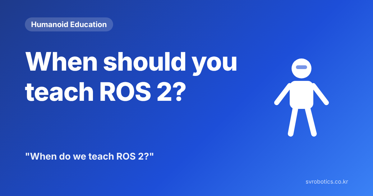 "When to teach ROS 2?" "When do I teach ROS 2?" Humanoid education thumbnail with the question and a diagram.